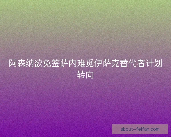 阿森纳欲免签萨内难觅伊萨克替代者计划转向